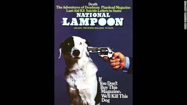 In January 1973, the cover of humor magazine National Lampoon featured a dog with a revolver pointed at its head and the famous caption, "If You Don't Buy This Magazine, We'll Kill This Dog." 