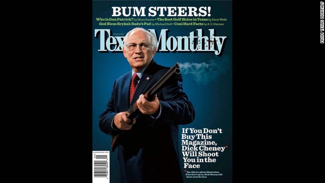 In January 2007, <a href='http://www.texasmonthly.com/issue/january-2007' target='_blank'>Texas Monthly</a> referenced an old issue of National Lampoon when they put an armed Dick Cheney on the cover with the headline: "If you don't buy this magazine, Dick Cheney will shoot you in the face." The then-vice president accidentally shot and wounded his friend while quail hunting in South Texas the previous year. The liberal news magazine was giving him its satirical <a href='http://www.texasmonthly.com/story/2007-bum-steer-awards' target='_blank'>"Bum Steer of the Year" award</a>.