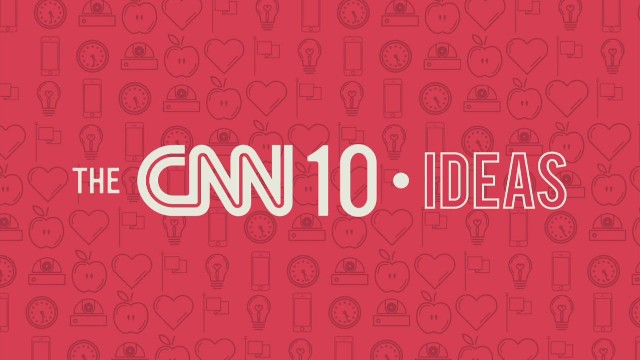 cnn 10 ideas orig mg_00005716
