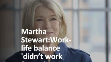 Martha Stewart: Work-life balance 'didn't work for me' 