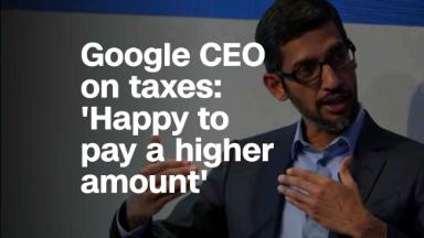 Google CEO on taxes: 'We are happy to pay a higher amount'